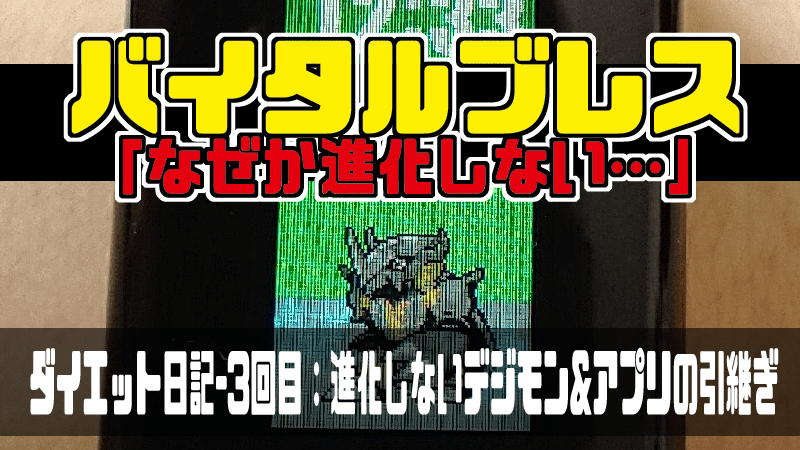 バイタルブレス デジタルモンスター ダイエット日記 3回目 進化しないデジモンとアプリの引継ぎ Gorakuハンターどっとこむ